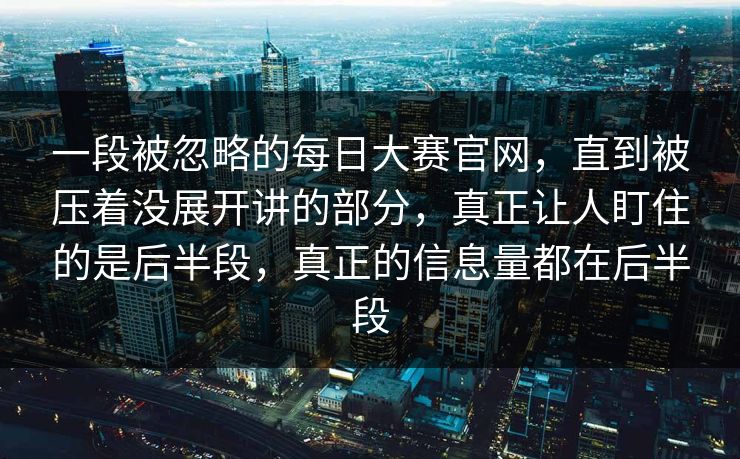 一段被忽略的每日大赛官网,直到被压着没展开讲的部分,真正让人盯住的是后半段,真正的信息量都在后半段 一段被忽略的每日大赛官网,直到被压着没展开讲的部分,真正让人盯住的是后半段,真正的信息量都在后半段